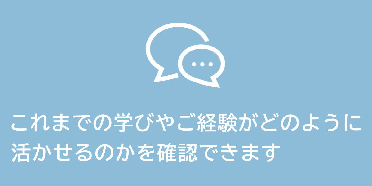 これまでの学びや経験がどのように活かせるかを確認できます